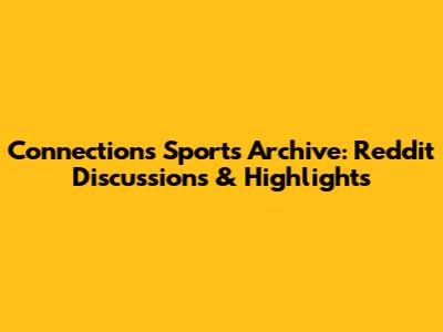 Connections Sports Archive: Reddit Discussions & Highlights