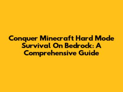 Conquer Minecraft Hard Mode Survival On Bedrock: A Comprehensive Guide