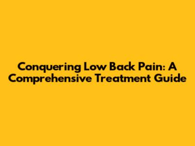 Conquering Low Back Pain: A Comprehensive Treatment Guide