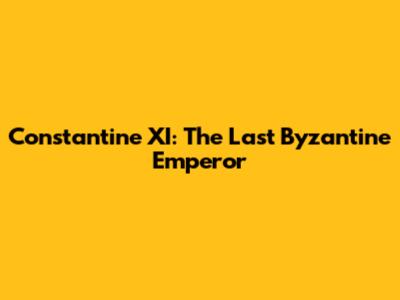 Constantine XI: The Last Byzantine Emperor