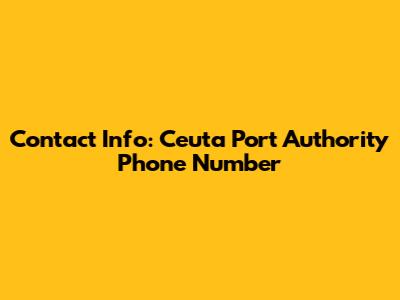 Contact Info: Ceuta Port Authority Phone Number
