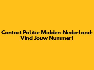 Contact Politie Midden-Nederland: Vind Jouw Nummer!