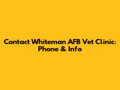 Contact Whiteman AFB Vet Clinic: Phone & Info