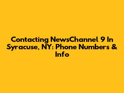 Contacting NewsChannel 9 In Syracuse, NY: Phone Numbers & Info