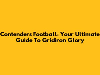 Contenders Football: Your Ultimate Guide To Gridiron Glory