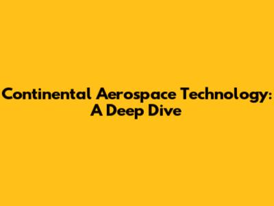 Continental Aerospace Technology: A Deep Dive