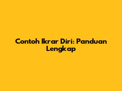 Contoh Ikrar Diri: Panduan Lengkap