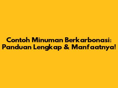 Contoh Minuman Berkarbonasi: Panduan Lengkap & Manfaatnya!