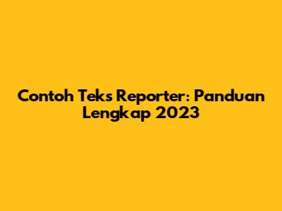 Contoh Teks Reporter: Panduan Lengkap 2023
