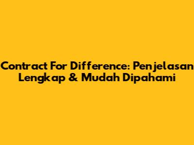 Contract For Difference: Penjelasan Lengkap & Mudah Dipahami