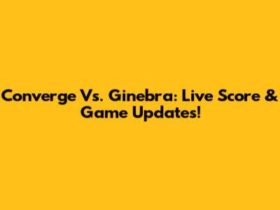 Converge Vs. Ginebra: Live Score & Game Updates!