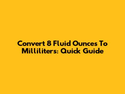 Convert 8 Fluid Ounces To Milliliters: Quick Guide