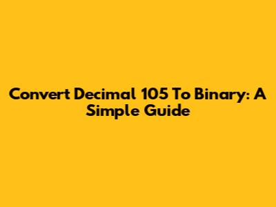 Convert Decimal 105 To Binary: A Simple Guide