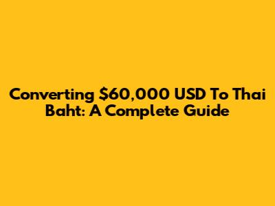 Converting $60,000 USD To Thai Baht: A Complete Guide
