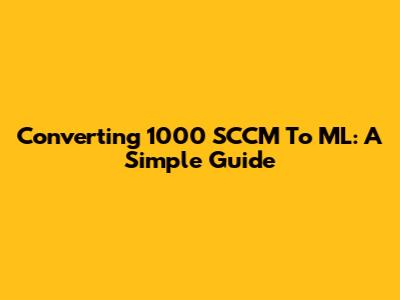 Converting 1000 SCCM To ML: A Simple Guide