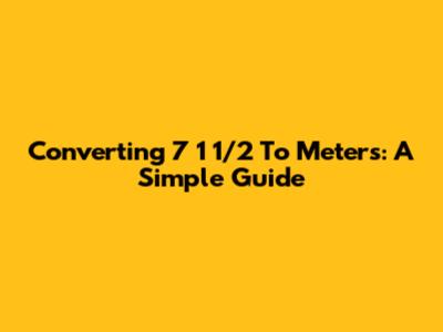 Converting 7' 1 1/2" To Meters: A Simple Guide
