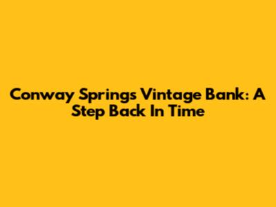 Conway Springs' Vintage Bank: A Step Back In Time