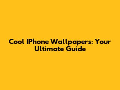 Cool IPhone Wallpapers: Your Ultimate Guide