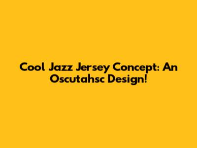 Cool Jazz Jersey Concept: An Oscutahsc Design!