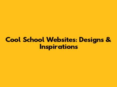 Cool School Websites: Designs & Inspirations