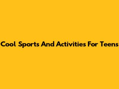 Cool Sports And Activities For Teens