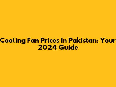 Cooling Fan Prices In Pakistan: Your 2024 Guide
