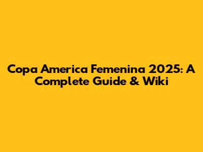 Copa America Femenina 2025: A Complete Guide & Wiki