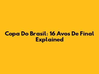 Copa Do Brasil: 16 Avos De Final Explained
