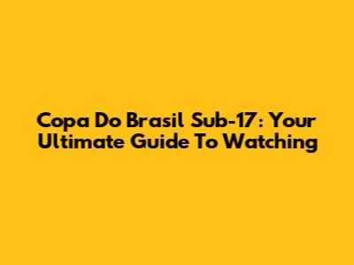 Copa Do Brasil Sub-17: Your Ultimate Guide To Watching