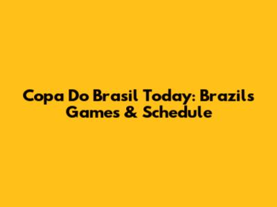 Copa Do Brasil Today: Brazil's Games & Schedule