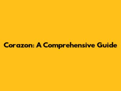 Corazon: A Comprehensive Guide