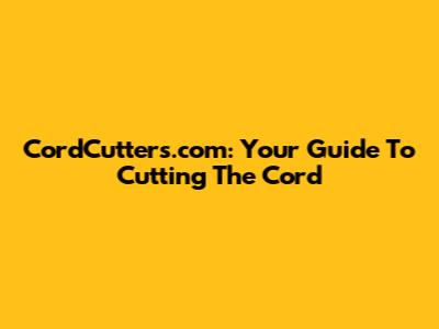 CordCutters.com: Your Guide To Cutting The Cord