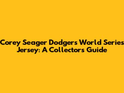 Corey Seager Dodgers World Series Jersey: A Collector's Guide