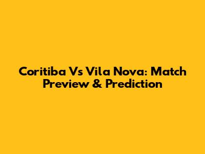Coritiba Vs Vila Nova: Match Preview & Prediction