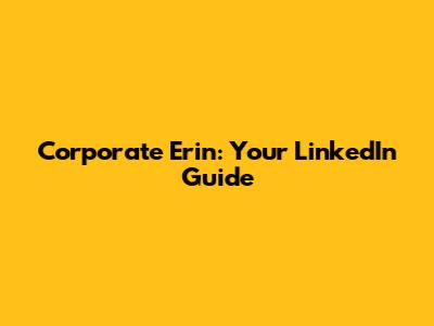 Corporate Erin: Your LinkedIn Guide