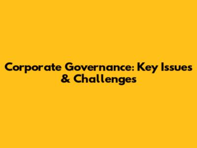 Corporate Governance: Key Issues & Challenges