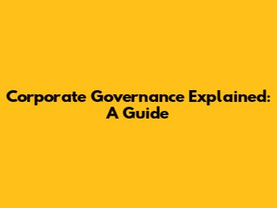 Corporate Governance Explained: A Guide