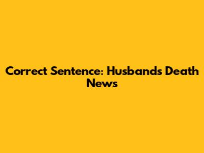 Correct Sentence: Husband's Death News