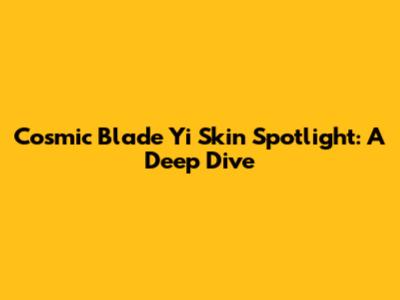 Cosmic Blade Yi Skin Spotlight: A Deep Dive