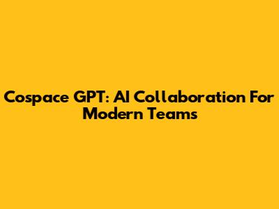 Cospace GPT: AI Collaboration For Modern Teams