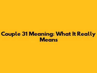 Couple 31 Meaning: What It Really Means