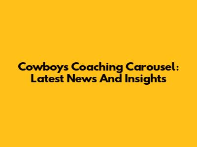 Cowboys Coaching Carousel: Latest News And Insights