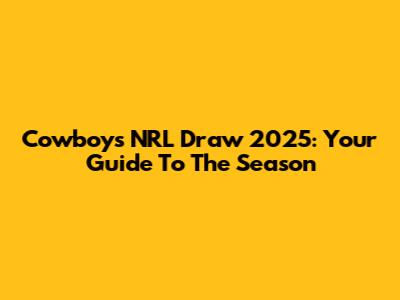 Cowboys NRL Draw 2025: Your Guide To The Season