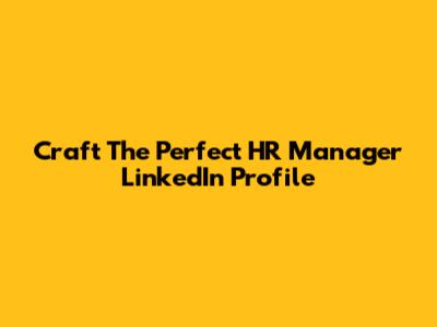 Craft The Perfect HR Manager LinkedIn Profile