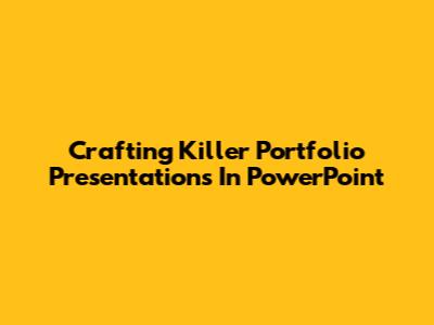 Crafting Killer Portfolio Presentations In PowerPoint