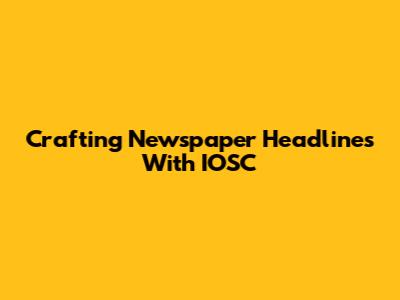 Crafting Newspaper Headlines With IOSC