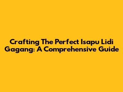 Crafting The Perfect Isapu Lidi Gagang: A Comprehensive Guide