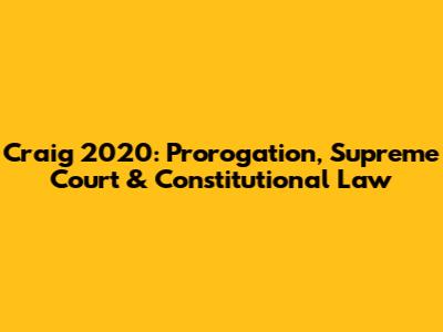 Craig 2020: Prorogation, Supreme Court & Constitutional Law
