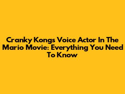 Cranky Kong's Voice Actor In The Mario Movie: Everything You Need To Know