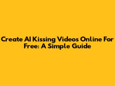 Create AI Kissing Videos Online For Free: A Simple Guide